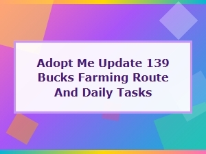 Adopt Me Update 139 Bucks Farming Route and Daily Tasks