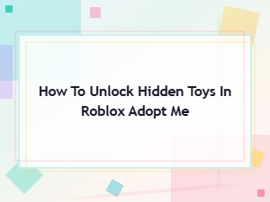 How to Unlock Hidden Toys in Roblox Adopt Me