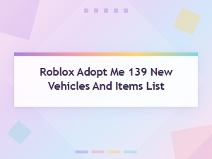List of 139 New Vehicles and Items in Roblox Adopt Me