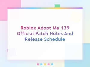Roblox Adopt Me 139 Patch Notes and Release Schedule
